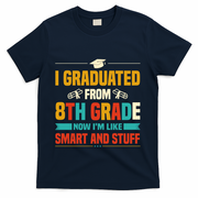 I Graduated From 8th Grade Now Im Like T-Shirt - Navy