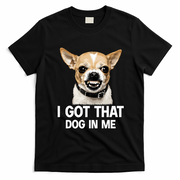 I Got That Dog In Me Funny Chihuahua Face T-Shirt - Black