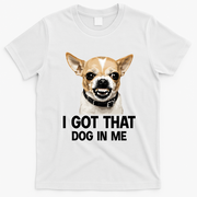 I Got That Dog In Me Funny Chihuahua Face T-Shirt - White