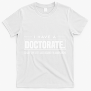 I Have A Doctorate Funny Doctoral Degree Graduation PhD T-Shirt - White