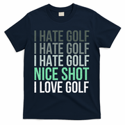 I Hate Golf Nice Shot I Love Golf Golfer Golfing Lover T-Shirt - Navy