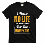 I Have No Life IM Studying For The Bar Exam Funny Cute Gift T-Shirt - Black