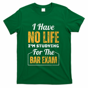 I Have No Life IM Studying For The Bar Exam Funny Cute Gift T-Shirt - Green