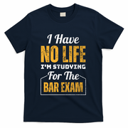 I Have No Life IM Studying For The Bar Exam Funny Cute Gift T-Shirt - Navy