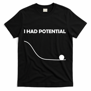 I Had Potential Funny Sarcastic T-Shirt - Black