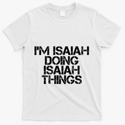 I'm Isaiah Doing Isaiah Things Funny Birthday Name Gift Idea Great Gift T-Shirt - White
