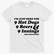 I'm Just Here For 9 Hot Dogs 9 Beers And 9 Inning #999 Challenge Baseball Fan T-Shirt - White
