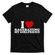 I Love Ragebaiting My Girlfriend T-Shirt - Black
