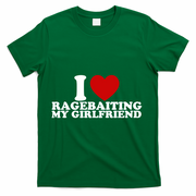 I Love Ragebaiting My Girlfriend T-Shirt - Green