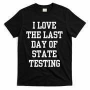I Love The Last Day Of State Testing Funny Sarcastic Quotes T-Shirt - Black