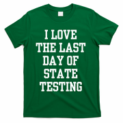 I Love The Last Day Of State Testing Funny Sarcastic Quotes T-Shirt - Green