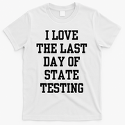 I Love The Last Day Of State Testing Funny Sarcastic Quotes T-Shirt - White