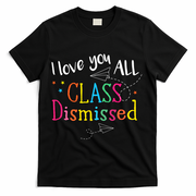 I Love You All Class Dismissed Teacher Last Day Of School T-Shirt - Black