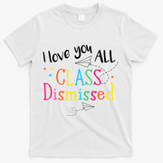I Love You All Class Dismissed Teacher Last Day Of School T-Shirt - White