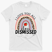 I Love You All Class Dismissed Rainbow Teacher Gift T-Shirt - White