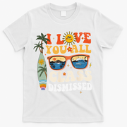 I Love You All Class Dismissed Teacher School Graduation T-Shirt - White