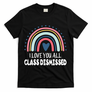 I Love You All Class Dismissed Teacher Gift T-Shirt - Black