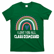 I Love You All Class Dismissed Teacher Gift T-Shirt - Green