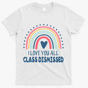 I Love You All Class Dismissed Teacher Gift T-Shirt - White