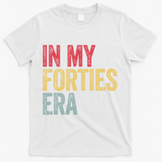 In My 40s Era 40th Birthday Forties 40 Years Old Funny T-Shirt - White