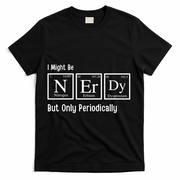 I Might Be Nerdy But Only Periodically Chemistry Lover T-Shirt - Black