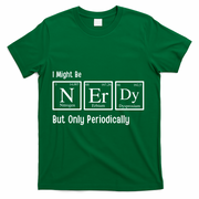 I Might Be Nerdy But Only Periodically Chemistry Lover T-Shirt - Green