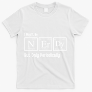 I Might Be Nerdy But Only Periodically Chemistry Lover T-Shirt - White