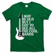 I May Be Old But I Got To See All The Cool Bands T-Shirt - Green