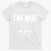 I'm Not 40 I'm 39 99 Funny 40th Birthday T-Shirt - White