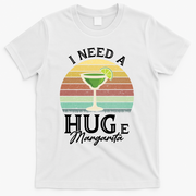 I Need A Huge Margarita Cocktail T-Shirt - White