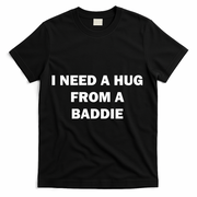 I Need A Hug From A Baddie T-Shirt - Black