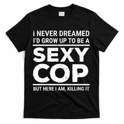 I Never Dreamed Sexy Cop T-Shirt - Black