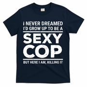I Never Dreamed Sexy Cop T-Shirt - Navy
