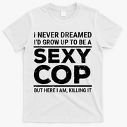 I Never Dreamed Sexy Cop T-Shirt - White