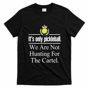 It's Only Pickleball Joke We Are Not Hunting For The Cartel T-Shirt - Black