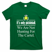 It's Only Pickleball Joke We Are Not Hunting For The Cartel T-Shirt - Irish Green