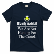It's Only Pickleball Joke We Are Not Hunting For The Cartel T-Shirt - Navy Blue