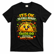 It's Ok To Fall Apart Sometimes Tacos Do And We Still Love Them T-Shirt - Black
