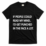 If People Could Read My Mind I'd Get Punched In The Face A Lot T-Shirt - Black