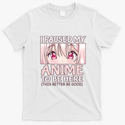 I Paused My Anime To Be Here Otaku Anime Merch Gift T-Shirt - White