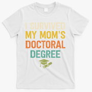 I Survived My Moms Doctoral Degree Doctorate Graduation T-Shirt - White