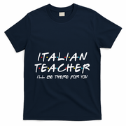Italian Teacher Gift Italian Teacher ILl Be There For You T-Shirt - Navy