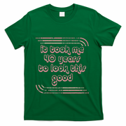 It Took Me 40 Years To Look This Good 40th Birthday T-Shirt - Green