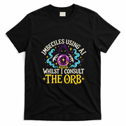 Imbeciles Using AI Whilst I Consult The Orb T-Shirt - Black