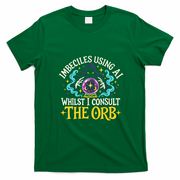 Imbeciles Using AI Whilst I Consult The Orb T-Shirt - Irish Green
