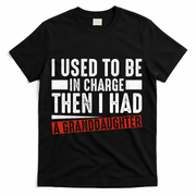 I Used To Be In Charge Then I Had A Granddaughter T-Shirt - Black