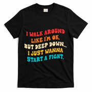 I Walk Around Like I'm Ok, But Deep Down I Just Wanna Start T-Shirt - Black