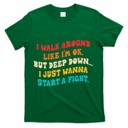 I Walk Around Like I'm Ok, But Deep Down I Just Wanna Start T-Shirt - Green
