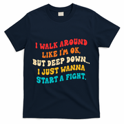 I Walk Around Like I'm Ok, But Deep Down I Just Wanna Start T-Shirt - Navy