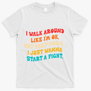 I Walk Around Like I'm Ok, But Deep Down I Just Wanna Start T-Shirt - White